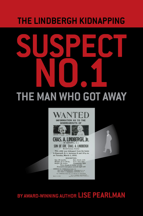 The Lindbergh Kidnapping Suspect No. 1 -- The Man Who Got Away by Award-Winning author Lise Pearlman. Primarily red text on black background.   In between the title and author information is a black and white WANTED poster of the missing toddler Charles Lindbergh Jr.  A spotlight shines across the poster on a male figure in the background wearing a long coat and fedora.