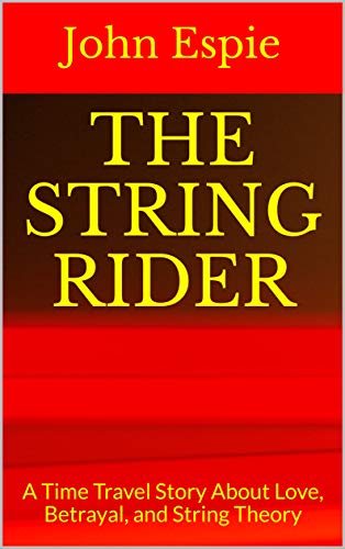 John Espie and "The String Rider" Title above the image of "strings" and "A Time Travel Story About Love, Betrayal, and String Theory"