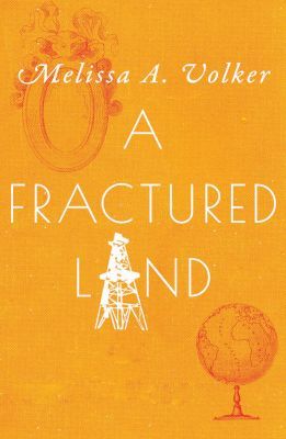 Orange background with deep orange mirror and globe on diagonal corners. Author name, Melissa A.Volker above title, A Fractured Land, all in white font with a drilling rig in place of the 3rd A. 