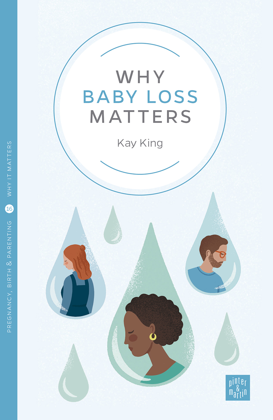 A circle with the title of the book 'Why Baby Loss Matters', the authors name 'Kay King'. Below the title are 6 teardrops, 3 of which contain illustrations of human faces looking sad.
