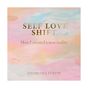 Self Love Shift How I created a new reality by Georgina Lynch