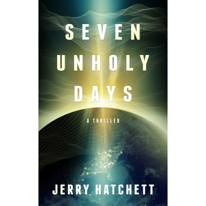 Seven Unholy Days, a technothriller by Jerry Hatchett