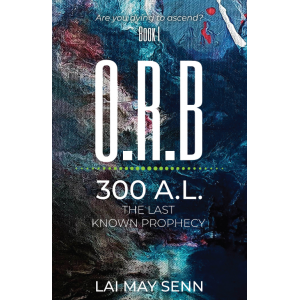 O.R.B.: 300A.L. - The Last Known Prophecy by Lai May Senn