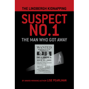 The Lindbergh Kidnapping Suspect No. 1 -- The Man Who Got Away by Award-Winning author Lise Pearlman. Primarily red text on black background.   In between the title and author information is a black and white WANTED poster of the missing toddler Charles Lindbergh Jr.  A spotlight shines across the poster on a male figure in the background wearing a long coat and fedora.