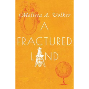 Orange background with deep orange mirror and globe on diagonal corners. Author name, Melissa A.Volker above title, A Fractured Land, all in white font with a drilling rig in place of the 3rd A.