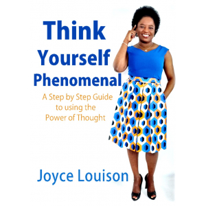 Think Yourself Phenomenal - A step by step guise to using the power of thought, by Joyce Louison