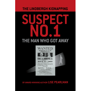 The Lindbergh Kidnapping Suspect No. 1 -- The Man Who Got Away by Award-Winning author Lise Pearlman. Primarily red text on black background. In between the title and author information is a black and white WANTED poster of the missing toddler Charles Lindbergh Jr. A spotlight shines across the poster on a male figure in the background wearing a long coat and fedora.