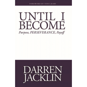 Until I Become: Purpose, PERSEVERANCE, Payoff—Darren Jacklin