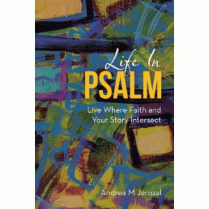 Life In Psalm - Live Where Faith and Your Story Intersect by Andrea M Jerozal