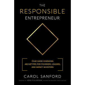 The Responsible Entrepreneur: Four Game-Changing Archetypes for Founders, Leaders and Impact Investors