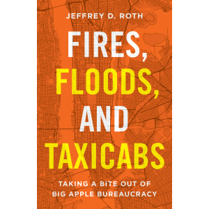 Fires, Floods, and Taxicabs: Taking a Bite Out of Big Apple Bureaucracy, by Jeffrey D. Roth, Orange Cover with Yellow and White Lettering Overtop a Light Gray Map of New York City