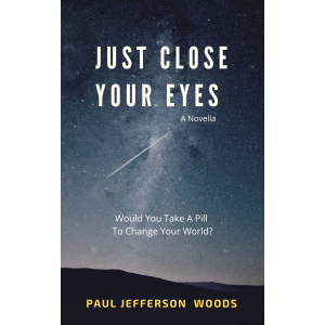 Just Close Your Eyes - Would You Take A Pill To Change Your World. Paul Jefferson Woods